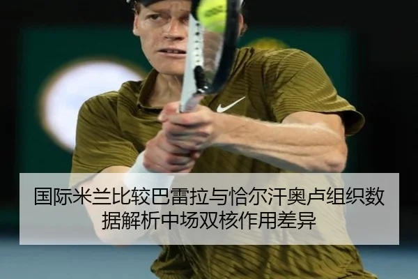国际米兰比较巴雷拉与恰尔汗奥卢组织数据解析中场双核作用差异