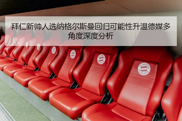 拜仁新帅人选纳格尔斯曼回归可能性升温德媒多角度深度分析