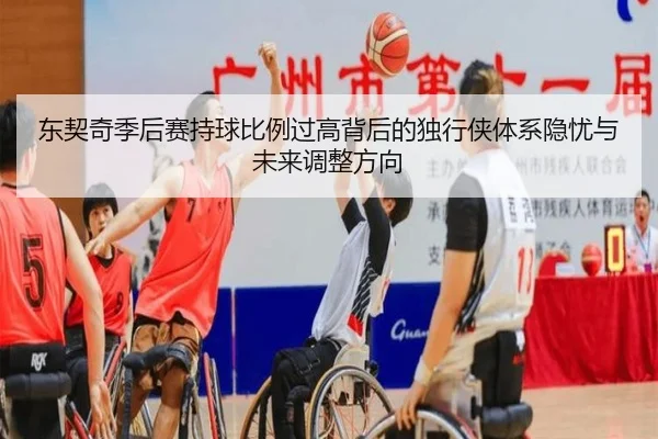东契奇季后赛持球比例过高背后的独行侠体系隐忧与未来调整方向