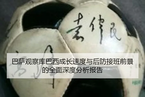 巴萨观察库巴西成长速度与后防接班前景的全面深度分析报告