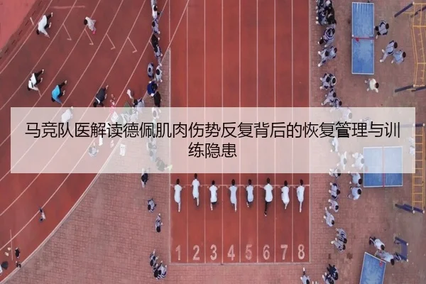 马竞队医解读德佩肌肉伤势反复背后的恢复管理与训练隐患